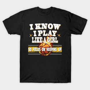 I Know I Play Like A Girl So Focus On Keeping Up Basketball T-Shirt